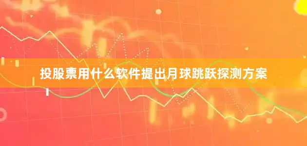 投股票用什么软件提出月球跳跃探测方案