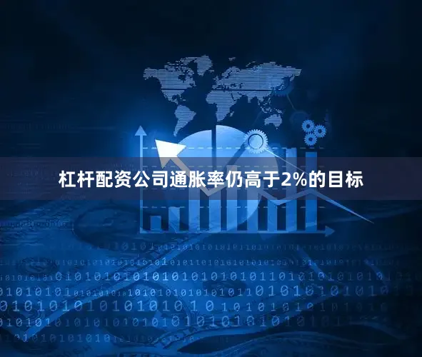 杠杆配资公司通胀率仍高于2%的目标