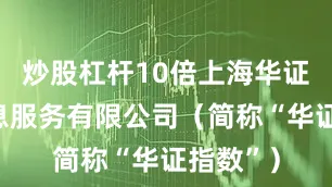 炒股杠杆10倍上海华证指数信息服务有限公司（简称“华证指数”）