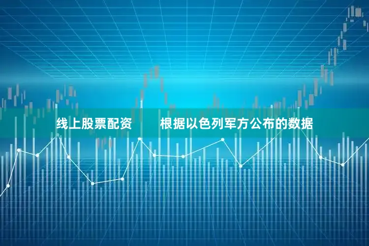 线上股票配资        根据以色列军方公布的数据
