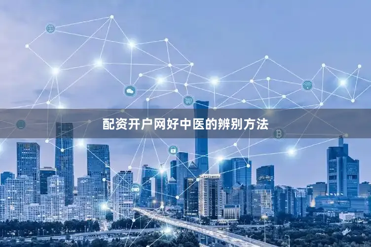 配资开户网好中医的辨别方法