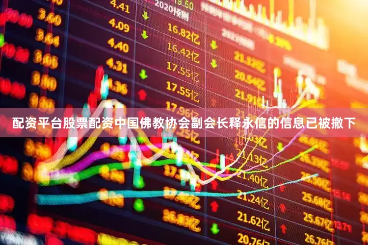 配资平台股票配资中国佛教协会副会长释永信的信息已被撤下