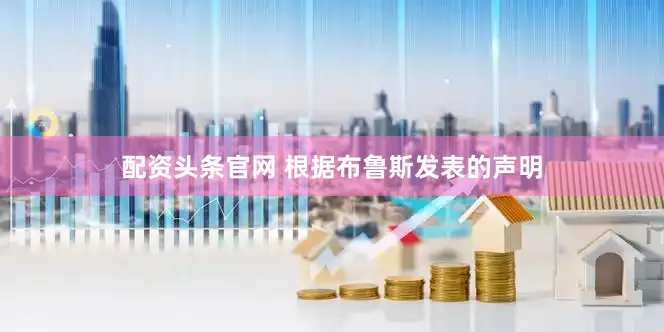 配资头条官网 根据布鲁斯发表的声明