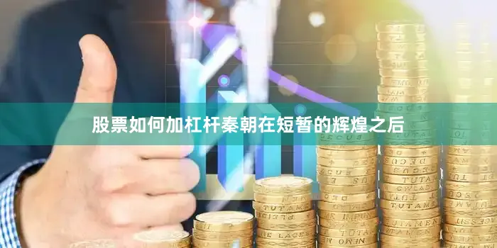 股票如何加杠杆秦朝在短暂的辉煌之后