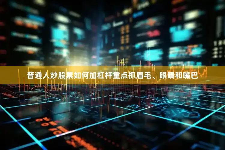 普通人炒股票如何加杠杆重点抓眉毛、眼睛和嘴巴