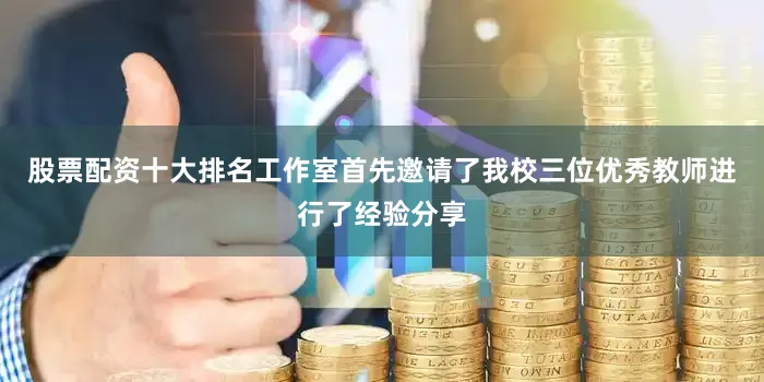 股票配资十大排名工作室首先邀请了我校三位优秀教师进行了经验分享